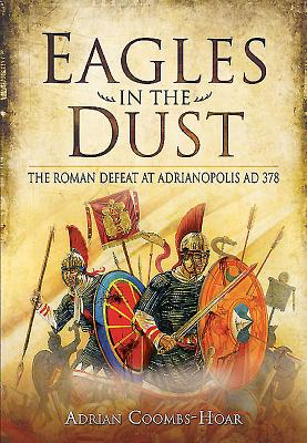 Eagles in the Dust: The Roman Defeat at Adrianopolis AD 378 - Coombs-Hoar, Adrian