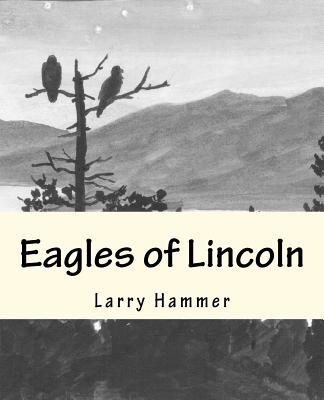 Eagles of Lincoln - Shuck, Leslie (Contributions by), and Rogondino, Pat (Contributions by)