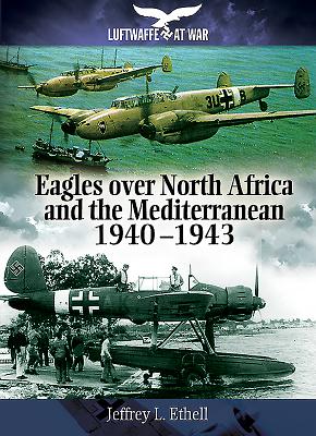 Eagles Over North Africa and the Mediterranean 1940 - 1943 - Ethell, Jeffrey