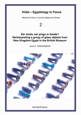 Ear studs, ear plugs or beads? Reinterpreting a group of glass objects from New Kingdom Egypt in the British Museum - Anna K., Hodgkinson