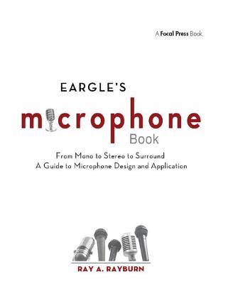 Eargle's The Microphone Book: From Mono to Stereo to Surround - A Guide to Microphone Design and Application - Rayburn, Ray