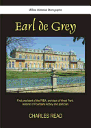 Earl de Grey: First President of the Riba, Architect of Wrest Park, Preserver of Fountains Abbey and Politician