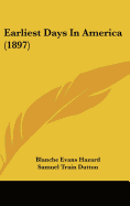 Earliest Days In America (1897) - Hazard, Blanche Evans, and Dutton, Samuel Train (Editor)