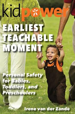Earliest Teachable Moment: Personal Safety for Babies, Toddlers, and Preschoolers - Golert, Amanda, and International, Kidpower (Contributions by), and Van Der Zande, Irene