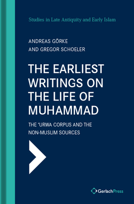 Earliest Writings on the Life of Muhammad: The 'Urwa Corpus and the Non-Muslim Sources - Gorke, Andreas, and Schoeler, Gregor