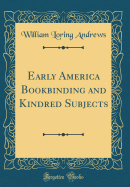 Early America Bookbinding and Kindred Subjects (Classic Reprint)