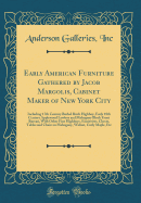 Early American Furniture Gathered by Jacob Margolis, Cabinet Maker of New York City: Including 17th Century Burled Birch Highboy, Early 18th Century Applewood Lowboy and Mahogany Block Front Bureau, with Other Fine Highboys, Escritoires, Chests, Tables an