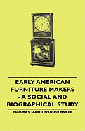 Early American Furniture Makers - A Social and Biographical Study