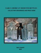 Early American Medicine Bottles: Collectors Reference and Price Guide for 2020