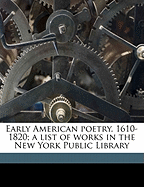 Early American Poetry, 1610-1820; A List of Works in the New York Public Library