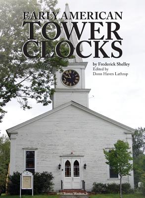 Early American Tower Clocks - Shelley, Frederick, and Lathrop, Donn Haven (Editor)