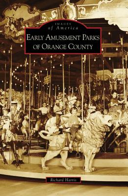 Early Amusement Parks of Orange County - Harris, Richard