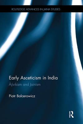 Early Asceticism in India: Ajivikism and Jainism - Balcerowicz, Piotr