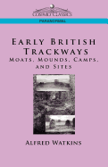 Early British Trackways: Moats, Mounds, Camps, and Sites