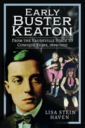 Early Buster Keaton: From the Vaudeville Stage to Comique Films, 1899-1920