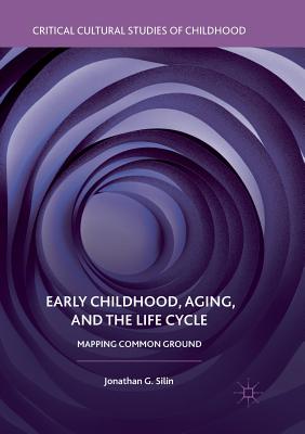 Early Childhood, Aging, and the Life Cycle: Mapping Common Ground - Silin, Jonathan G.