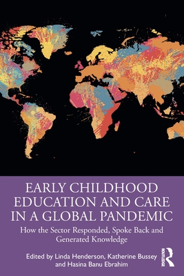 Early Childhood Education and Care in a Global Pandemic: How the Sector Responded, Spoke Back and Generated Knowledge - Henderson, Linda (Editor), and Bussey, Katherine (Editor), and Ebrahim, Hasina Banu (Editor)