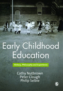 Early Childhood Education: History, Philosophy and Experience - Nutbrown, Cathy, Professor, and Clough, Peter, Dr., and Selbie, Philip, Mr.