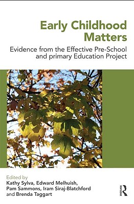 Early Childhood Matters: Evidence from the Effective Pre-school and Primary Education Project - Sylva, Kathy (Editor), and Melhuish, Edward, Professor (Editor), and Sammons, Pam, Professor (Editor)