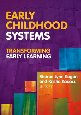 Early Childhood Systems: Transforming Early Learning - Kagan, Sharon Lynn (Editor), and Kauerz, Kristie (Editor)