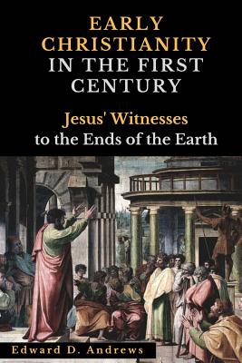 Early Christianity in the First Century: Jesus' Witnesses to the Ends of the Earth - Andrews, Edward D