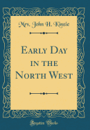 Early Day in the North West (Classic Reprint)