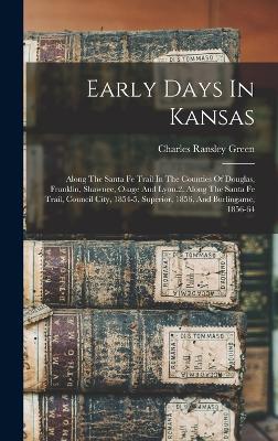 Early Days In Kansas: Along The Santa Fe Trail In The Counties Of Douglas, Franklin, Shawnee, Osage And Lyon.2. Along The Santa Fe Trail, Council City, 1854-5, Superior, 1856, And Burlingame, 1856-64 - Green, Charles Ransley