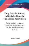 Early Days In Kansas, In Keokuks Time On The Kansas Reservation: Being Various Incidents Pertaining To The Keokuks, The Sac And Fox Indians (1912)