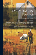 Early Days In Kansas: In Keokuk's Time On The Kansas Reservation: Being Various Incidents Pertaining To The Keokuks, The Sac & Fox Indians (mississippi Band, ) And Tales Of The Early Settlers, Life On The Kansas Reservation, Located On The Head