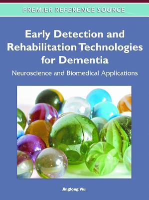 Early Detection and Rehabilitation Technologies for Dementia: Neuroscience and Biomedical Applications - Wu, Jinglong (Editor)