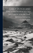 Early Dutch and English Voyages to Spitsbergen in the Seventeenth Century: Including Hessel Gerritsz "Histoire Du Pays Nomm Spitsberghe," 1613