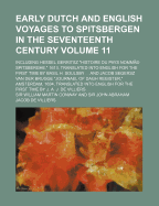 Early Dutch and English Voyages to Spitsbergen in the Seventeenth Century Volume 11; Including Hessel Gerritsz Histoire Du Pays Nomme Spitsberghe, 1613, Translated Into English for the First Time by Basil H. Soulsby and Jacob Segersz Van Der Brugge...