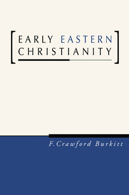 Early Eastern Christianity - Burkitt, F Crawford