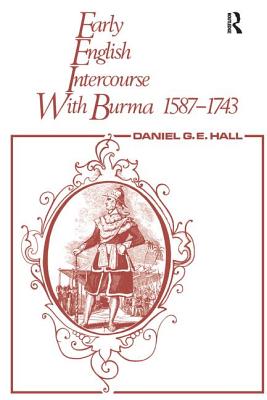 Early English Intercourse with Burma, 1587-1743 and the Tragedy of Negrais - George, David, and Hall, Edward