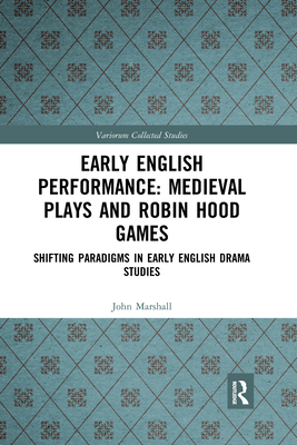 Early English Performance: Medieval Plays and Robin Hood Games: Shifting Paradigms in Early English Drama Studies - Marshall, John, and Butterworth, Philip (Editor)