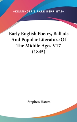 Early English Poetry, Ballads and Popular Literature of the Middle Ages V17 (1845) - Hawes, Stephen