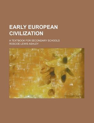 Early European Civilization: A Textbook for Secondary Schools - Ashley, Roscoe Lewis