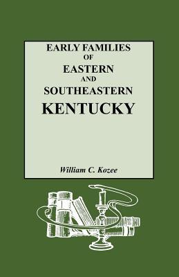 Early Families of Eastern and Southeastern Kentucky and Their Descendants - Kozee, William C