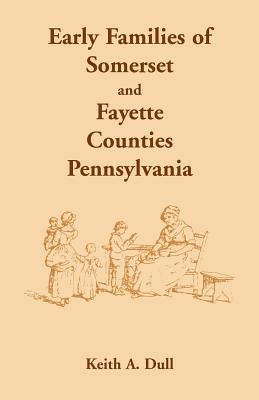 Early Families of Somerset and Fayette Counties, Pennsylvania - Dull, Keith A