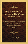 Early History of the Disciples in the Western Reserve, Ohio; With Biographical Sketches of the Principal Agents in Their Religious Movement