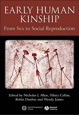 Early Human Kinship: From Sex to Social Reproduction - James, Wendy (Editor), and Allen, Nicholas J. (Editor), and Callan, Hilary (Editor)