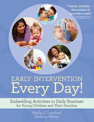 Early Intervention Every Day!: Embedding Activities in Daily Routines for Young Children and Their Families - Crawford, Merle J, Otr/L, and Weber, Barbara