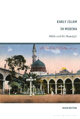 Early Islam in Medina: Malik and His Muwatta' - Dutton, Yasin
