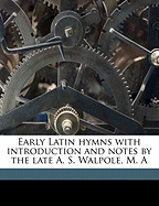 Early Latin Hymns with Introduction and Notes by the Late A. S. Walpole, M. a