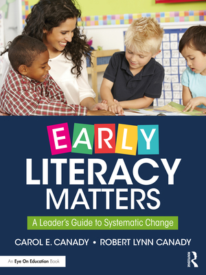 Early Literacy Matters: A Leader's Guide to Systematic Change - Canady, Carol E, and Canady, Robert Lynn