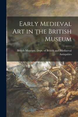 Early Medieval Art in the British Museum - British Museum Dept of British and (Creator)