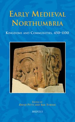 Early Medieval Northumbria: Kingdoms and Communities, AD 450-1100 - Petts, David, Dr. (Editor), and Turner, Sam, Dr. (Editor)