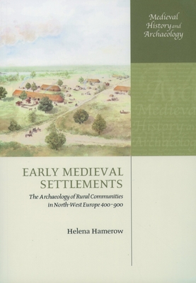 Early Medieval Settlements: The Archaeology of Rural Communities in North-West Europe 400-900 - Hamerow, Helena