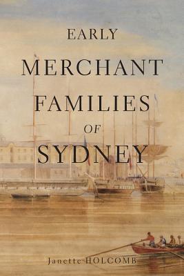 Early Merchant Families of Sydney: Speculation and Risk Management on the Fringes of Empire - Holcomb, Janette