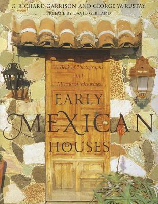 Early Mexican Houses: A Book of Photographs and Measured Drawings - Garrison, G. Richard, and Rustay, George W., and Gebhard, David (Preface by)